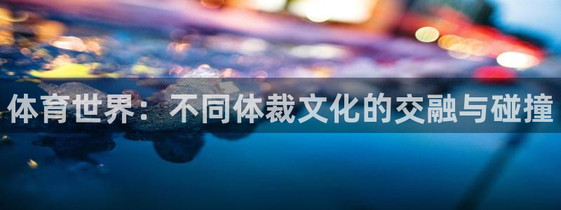 btv体育北京国安直播：体育世界：不同体裁文化的交融与碰撞