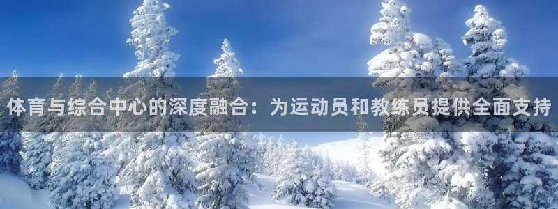 BTV体育官网：体育与综合中心的深度融合：为运动员和教练员提供全面支持