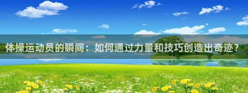 btv体育今日节目表：体操运动员的瞬间：如何通过力量和技巧创造出奇迹？